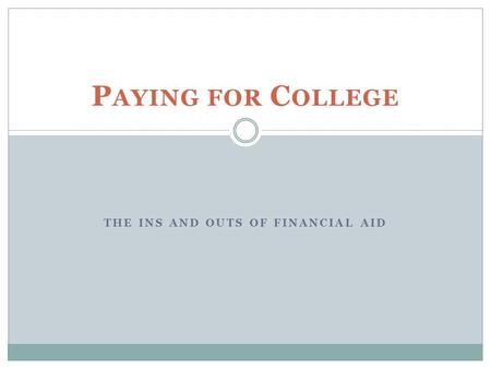 THE INS AND OUTS OF FINANCIAL AID P AYING FOR C OLLEGE.