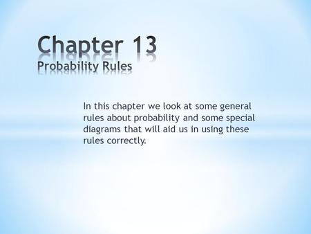 In this chapter we look at some general rules about probability and some special diagrams that will aid us in using these rules correctly.