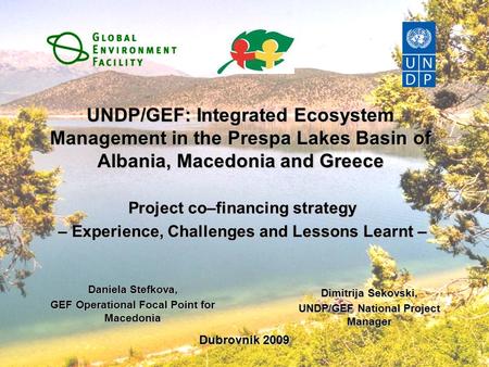 UNDP/GEF: Integrated Ecosystem Management in the Prespa Lakes Basin of Albania, Macedonia and Greece Project co–financing strategy – Experience, Challenges.