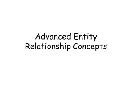 Advanced Entity Relationship Concepts. Advanced Concepts UIDs Intersection Entities Recursive Relationships Roles Subtypes Exclusivity Historical Fan.