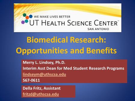 Biomedical Research: Opportunities and Benefits Merry L. Lindsey, Ph.D. Interim Asst Dean for Med Student Research Programs 567-0611.