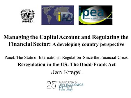 Managing the Capital Account and Regulating the Financial Sector: A developing country perspective Panel: The State of International Regulation Since the.