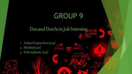 GROUP 9 Dos and Don’ts in Job Interview 1.Yuliani Puspita Dewi (004) 2.Sholehah (021) 3.Erlin Asfinarti (023)