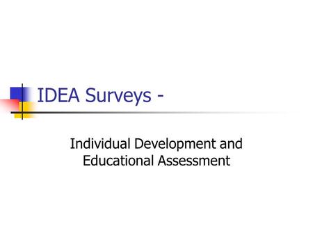IDEA Surveys - Individual Development and Educational Assessment.