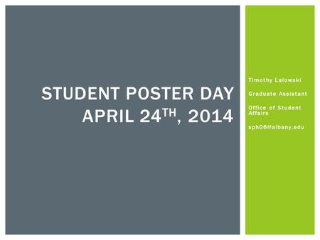 Timothy Lalowski Graduate Assistant Office of Student Affairs STUDENT POSTER DAY APRIL 24 TH, 2014.