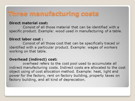 Three manufacturing costs Direct material cost: Consist of all those material that can be identified with a specific product. Example: wood used in manufacturing.