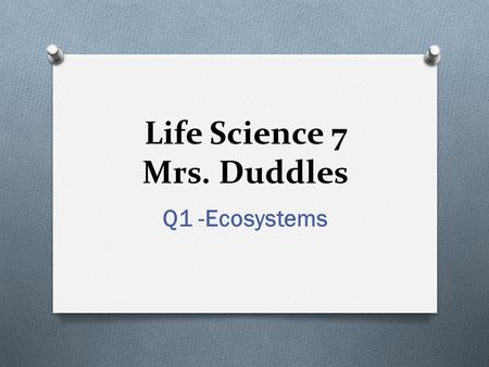 Life Science 7 Mrs. Duddles Q1 -Ecosystems. Friday 10/24 Objectives: O Students will be able to predict the effects of different interactions in communities.