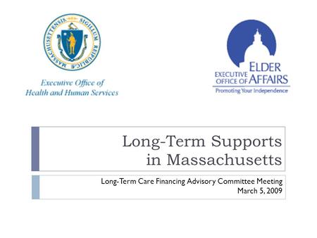 Long-Term Supports in Massachusetts Long-Term Care Financing Advisory Committee Meeting March 5, 2009.
