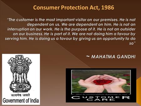 The Consumer Protection Act, 1986 was enacted for better protection of the interests of consumers. The provisions of the Act came into force with effect.