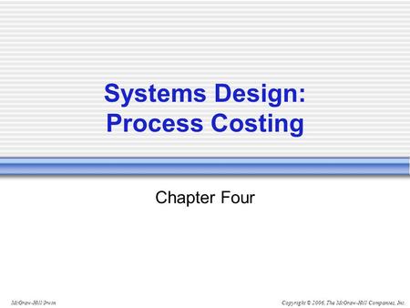 Copyright © 2006, The McGraw-Hill Companies, Inc.McGraw-Hill/Irwin Chapter Four Systems Design: Process Costing.