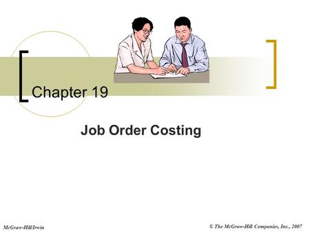 © The McGraw-Hill Companies, Inc., 2007 McGraw-Hill/Irwin Chapter 19 Job Order Costing.