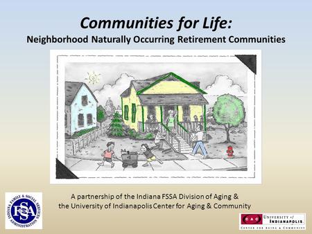 A partnership of the Indiana FSSA Division of Aging & the University of Indianapolis Center for Aging & Community Communities for Life: Neighborhood Naturally.