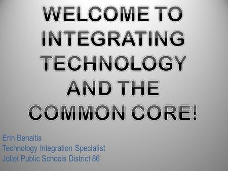 Erin Benaitis Technology Integration Specialist Joliet Public Schools District 86.
