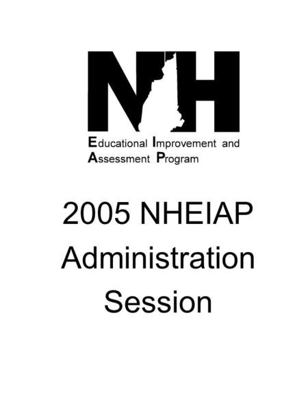 2005 NHEIAP Administration Session. Agenda 1:00 – 2:00 P.M. –Student Accommodations –Proper Test Administration –Data Entry 2:00 – 2:10 P.M. –Break 2:10.