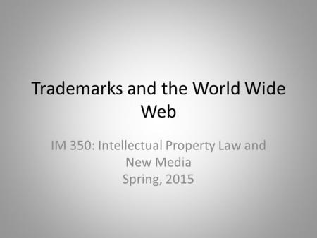 Trademarks and the World Wide Web IM 350: Intellectual Property Law and New Media Spring, 2015.