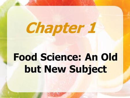 Images shutterstock.com Food Science: An Old but New Subject Chapter 1.