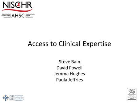 Access to Clinical Expertise Steve Bain David Powell Jemma Hughes Paula Jeffries.
