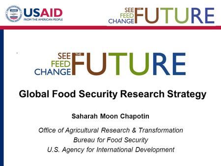 Saharah Moon Chapotin Office of Agricultural Research & Transformation Bureau for Food Security U.S. Agency for International Development Global Food Security.
