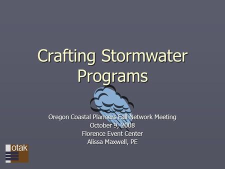 Crafting Stormwater Programs Oregon Coastal Planners Fall Network Meeting October 9, 2008 Florence Event Center Alissa Maxwell, PE.