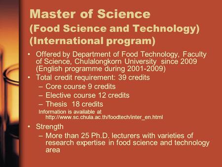 Master of Science (Food Science and Technology) (International program) Offered by Department of Food Technology, Faculty of Science, Chulalongkorn University.