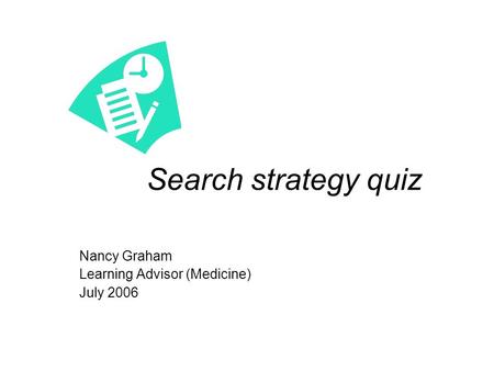 Search strategy quiz Nancy Graham Learning Advisor (Medicine) July 2006.