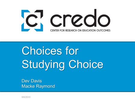 9/6/2015 Choices for Studying Choice Dev Davis Macke Raymond.