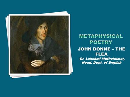 JOHN DONNE – THE FLEA -Dr. Lakshmi Muthukumar, Head, Dept. of English.
