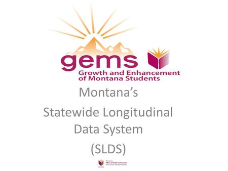 Montana’s statewide longitudinal data system Project Montana’s Statewide Longitudinal Data System (SLDS)