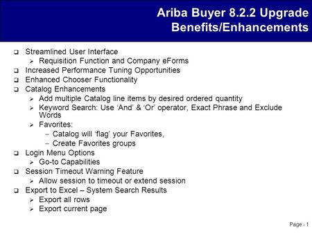 Page - 1 Ariba Buyer 8.2.2 Upgrade Benefits/Enhancements  Streamlined User Interface  Requisition Function and Company eForms  Increased Performance.