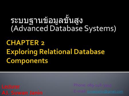 ระบบฐานข้อมูลขั้นสูง (Advanced Database Systems) Lecturer AJ. Suwan Janin Phone: 089-148-3993