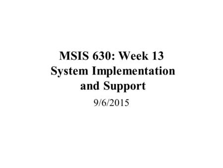 MSIS 630: Week 13 System Implementation and Support