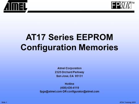 AT94 Training 2001Slide 1 AT17 Series EEPROM Configuration Memories Atmel Corporation 2325 Orchard Parkway San Jose, CA 95131 Hotline (408) 436-4119