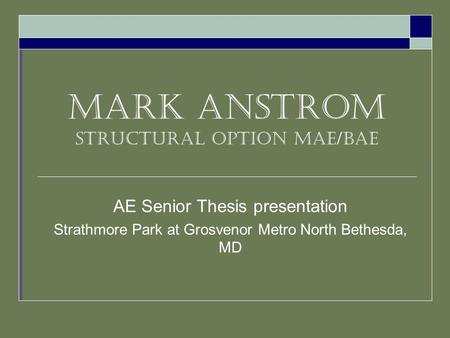 Mark Anstrom Structural option MAE/BAE AE Senior Thesis presentation Strathmore Park at Grosvenor Metro North Bethesda, MD.