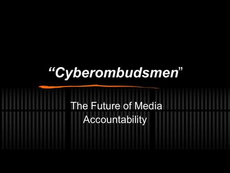 “Cyberombudsmen” The Future of Media Accountability.