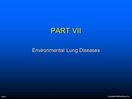 Copyright © 2006 by Mosby, Inc. Slide 1 PART VII Environmental Lung Diseases.