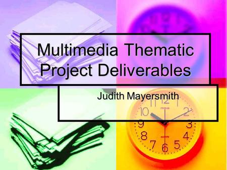 Multimedia Thematic Project Deliverables Judith Mayersmith.