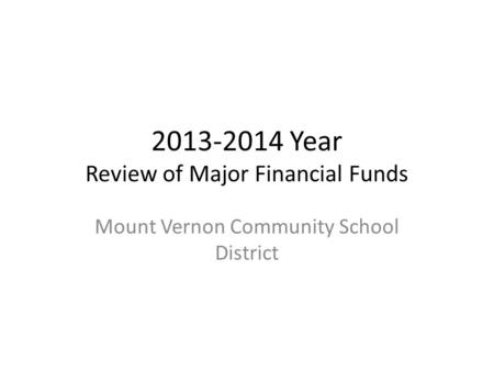 2013-2014 Year Review of Major Financial Funds Mount Vernon Community School District.