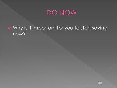  Why is it important for you to start saving now? SLID E 1.