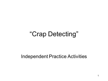 1 “Crap Detecting” Independent Practice Activities.