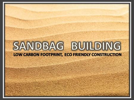 SandBag Building offers a low carbon footprint and an eco – friendly home. Construction cost is slightly less than that of conventional building. Good.