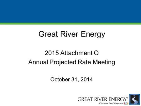 Great River Energy 2015 Attachment O Annual Projected Rate Meeting October 31, 2014.