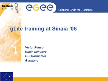 Enabling Grids for E-sciencE gLite training at Sinaia '06 Victor Penso Kilian Schwarz GSI Darmstadt Germany.