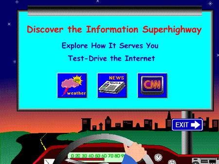 Discover the Information Superhighway Explore How It Serves You Test-Drive the Internet.