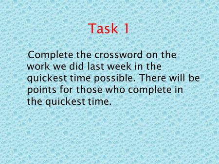 Task 1 Complete the crossword on the work we did last week in the quickest time possible. There will be points for those who complete in the quickest time.