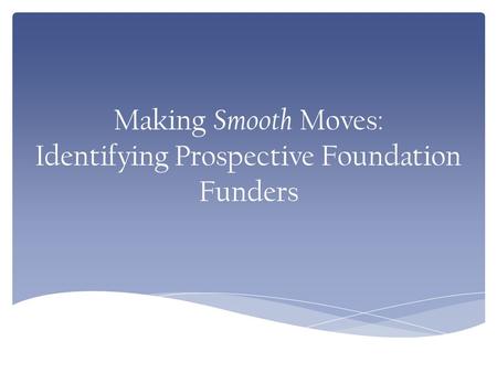 Making Smooth Moves: Identifying Prospective Foundation Funders.