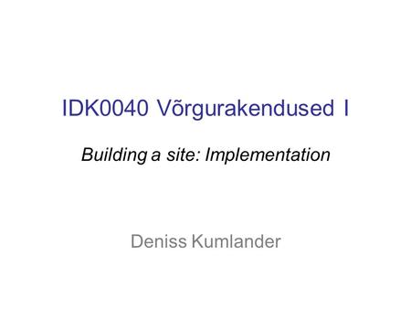 IDK0040 Võrgurakendused I Building a site: Implementation Deniss Kumlander.