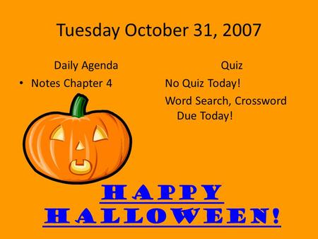 Tuesday October 31, 2007 Daily Agenda Notes Chapter 4 Quiz No Quiz Today! Word Search, Crossword Due Today! Happy Halloween!