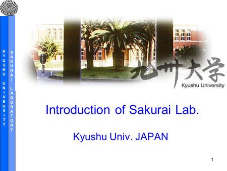 KYUSHUUNIVERSITYKYUSHUUNIVERSITY SAKURAILABORATORYSAKURAILABORATORY 1 Introduction of Sakurai Lab. Kyushu Univ. JAPAN.