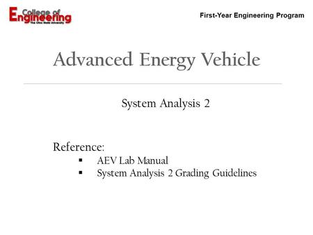First-Year Engineering Program Advanced Energy Vehicle System Analysis 2 Reference:  AEV Lab Manual  System Analysis 2 Grading Guidelines.