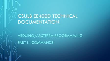 CSULB EE400D TECHNICAL DOCUMENTATION ARDUINO/ARXTERRA PROGRAMMING PART I - COMMANDS.